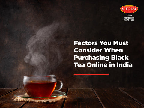Factors You Must Consider When Purchasing Black Tea Online In India